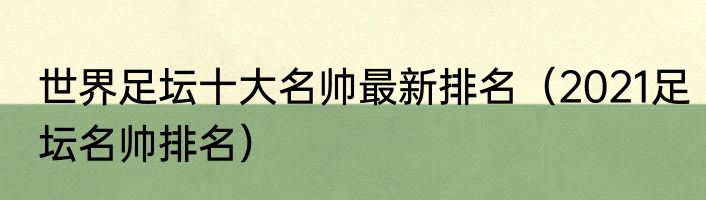 世界足坛十大名帅最新排名（2021足坛名帅排名）