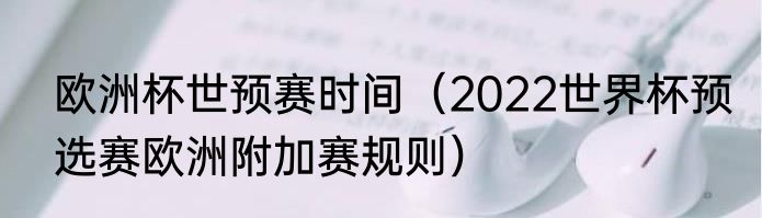 欧洲杯世预赛时间（2022世界杯预选赛欧洲附加赛规则）