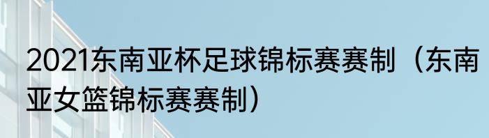 2021东南亚杯足球锦标赛赛制（东南亚女篮锦标赛赛制）