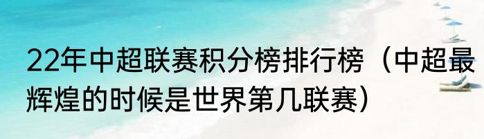 22年中超联赛积分榜排行榜（中超最辉煌的时候是世界第几联赛）
