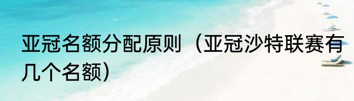 亚冠名额分配原则（亚冠沙特联赛有几个名额）