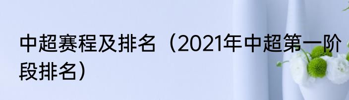 中超赛程及排名（2021年中超第一阶段排名）