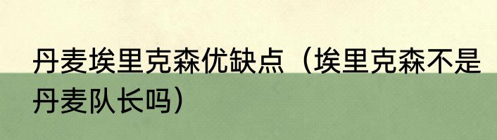 丹麦埃里克森优缺点（埃里克森不是丹麦队长吗）