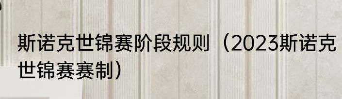 斯诺克世锦赛阶段规则（2023斯诺克世锦赛赛制）