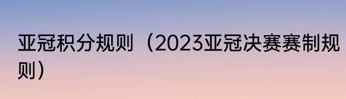 亚冠积分规则（2023亚冠决赛赛制规则）