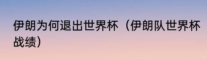 伊朗为何退出世界杯（伊朗队世界杯战绩）