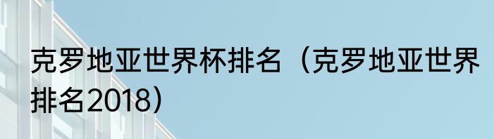 克罗地亚世界杯排名（克罗地亚世界排名2018）
