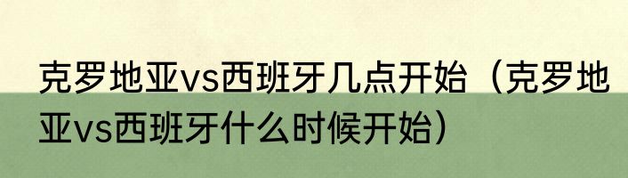 克罗地亚vs西班牙几点开始（克罗地亚vs西班牙什么时候开始）