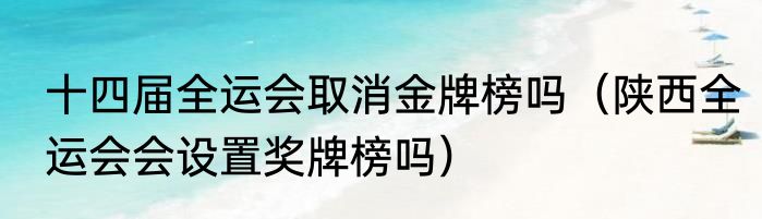 十四届全运会取消金牌榜吗（陕西全运会会设置奖牌榜吗）