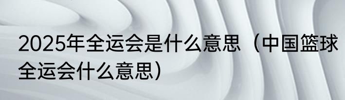 2025年全运会是什么意思（中国篮球全运会什么意思）