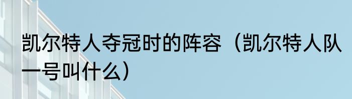凯尔特人夺冠时的阵容（凯尔特人队一号叫什么）