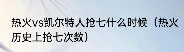 热火vs凯尔特人抢七什么时候（热火历史上抢七次数）
