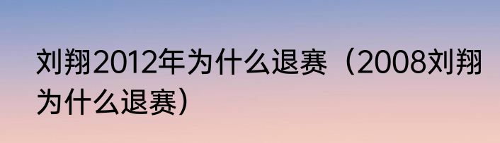 刘翔2012年为什么退赛（2008刘翔为什么退赛）
