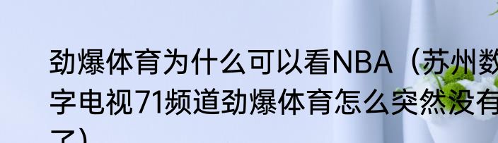劲爆体育为什么可以看NBA（苏州数字电视71频道劲爆体育怎么突然没有了）