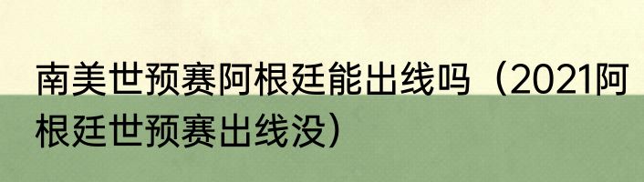 南美世预赛阿根廷能出线吗（2021阿根廷世预赛出线没）