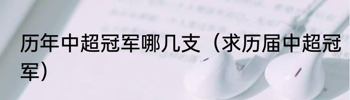 历年中超冠军哪几支（求历届中超冠军）