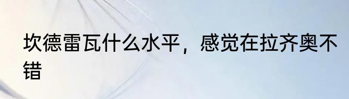坎德雷瓦什么水平，感觉在拉齐奥不错