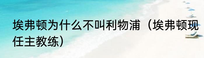 埃弗顿为什么不叫利物浦（埃弗顿现任主教练）