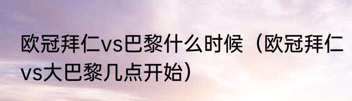 欧冠拜仁vs巴黎什么时候（欧冠拜仁vs大巴黎几点开始）