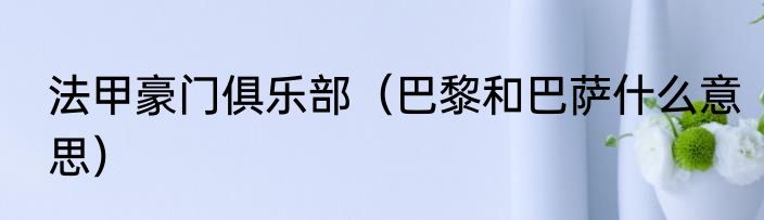 法甲豪门俱乐部（巴黎和巴萨什么意思）