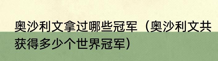 奥沙利文拿过哪些冠军（奥沙利文共获得多少个世界冠军）