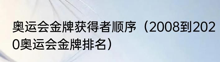 奥运会金牌获得者顺序（2008到2020奥运会金牌排名）
