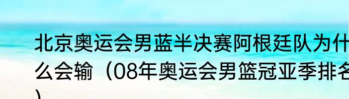 北京奥运会男蓝半决赛阿根廷队为什么会输（08年奥运会男篮冠亚季排名）