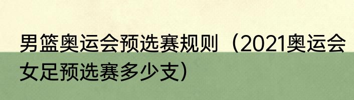 男篮奥运会预选赛规则（2021奥运会女足预选赛多少支）