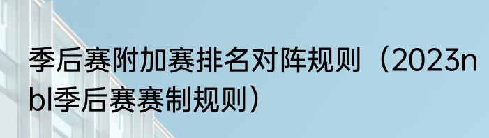 季后赛附加赛排名对阵规则(2023nbl季后赛赛制规则)