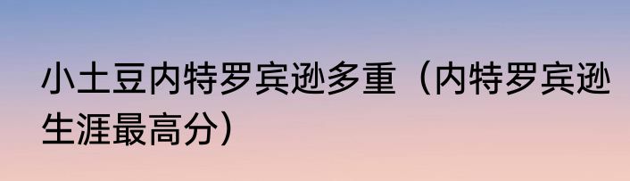 小土豆内特罗宾逊多重（内特罗宾逊生涯最高分）