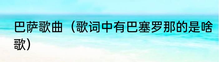 巴萨歌曲（歌词中有巴塞罗那的是啥歌）