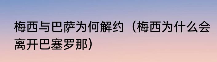 梅西与巴萨为何解约（梅西为什么会离开巴塞罗那）