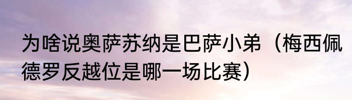 为啥说奥萨苏纳是巴萨小弟（梅西佩德罗反越位是哪一场比赛）