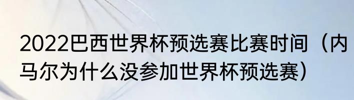 2022巴西世界杯预选赛比赛时间(内马尔为什么没参加世界杯预选赛)
