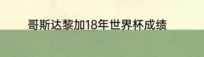 哥斯达黎加18年世界杯成绩