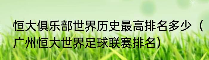 恒大俱乐部世界历史最高排名多少（广州恒大世界足球联赛排名）