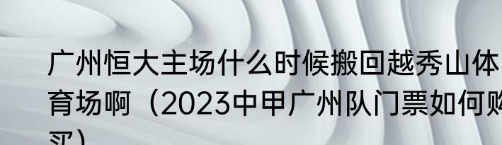 广州恒大主场什么时候搬回越秀山体育场啊（2023中甲广州队门票如何购买）