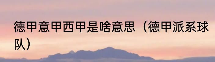 德甲意甲西甲是啥意思（德甲派系球队）