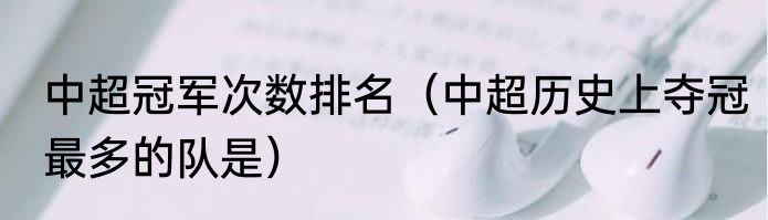 中超冠军次数排名（中超历史上夺冠最多的队是）