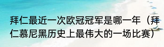 拜仁最近一次欧冠冠军是哪一年（拜仁慕尼黑历史上最伟大的一场比赛）