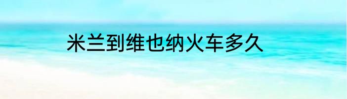 米兰到维也纳火车多久