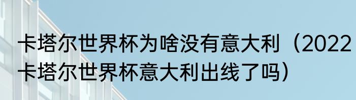 卡塔尔世界杯为啥没有意大利（2022卡塔尔世界杯意大利出线了吗）