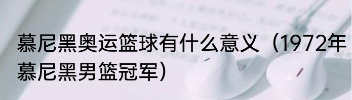 慕尼黑奥运篮球有什么意义（1972年慕尼黑男篮冠军）