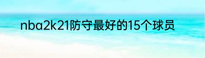 nba2k21防守最好的15个球员