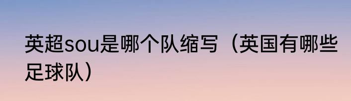 英超sou是哪个队缩写（英国有哪些足球队）