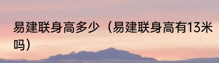 易建联身高多少（易建联身高有13米吗）