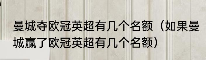 曼城夺欧冠英超有几个名额（如果曼城赢了欧冠英超有几个名额）