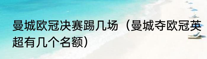 曼城欧冠决赛踢几场（曼城夺欧冠英超有几个名额）