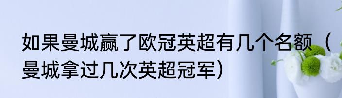 如果曼城赢了欧冠英超有几个名额（曼城拿过几次英超冠军）