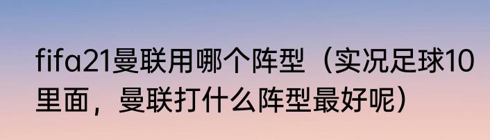 fifa21曼联用哪个阵型（实况足球10里面，曼联打什么阵型最好呢）